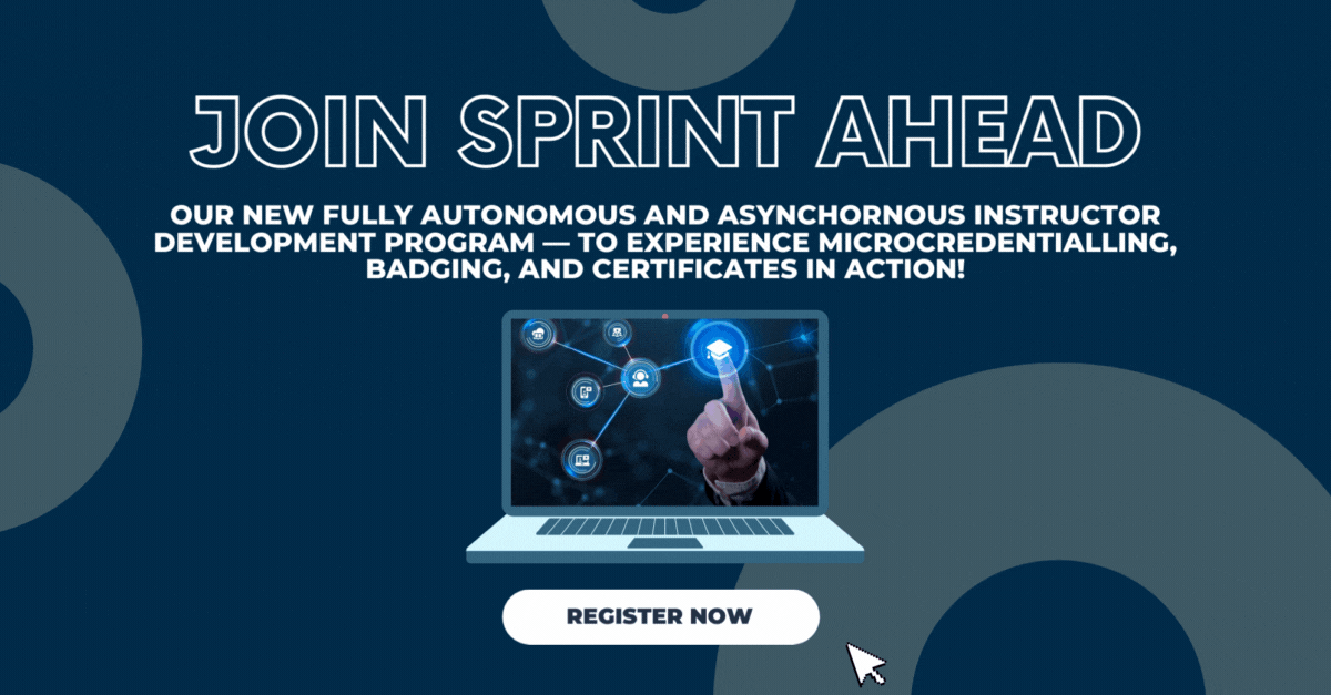 Join Sprint Ahead - our new fully autonomous and asynchronous instructor development program - to experience microcredentialing, badging, and certificates in action! 